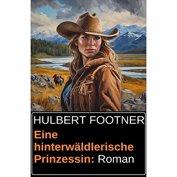 Eine hinterwäldlerische Prinzessin: Roman, Hulbert Footner