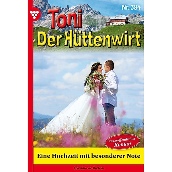 Eine Hochzeit  mit besonderer Note / Toni der Hüttenwirt Bd.384, Friederike von Buchner