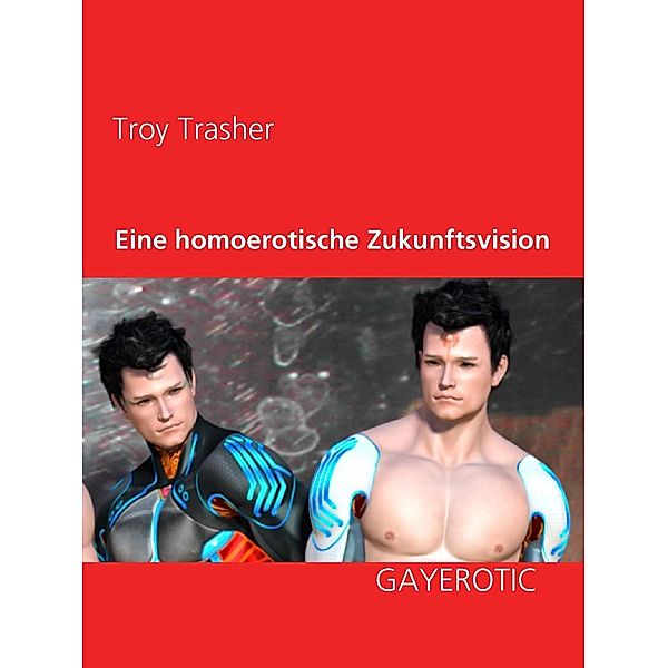 Eine homoerotische Zukunftsvision, Troy Trasher