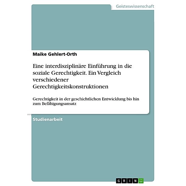 Eine interdisziplinäre Einführung in die soziale Gerechtigkeit. Ein Vergleich verschiedener Gerechtigkeitskonstruktionen, Maike Gehlert-Orth