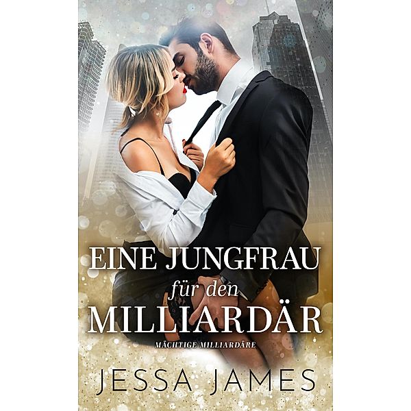 Eine Jungfrau für den Milliardär (Mächtige Milliardäre, #1), Jessa James