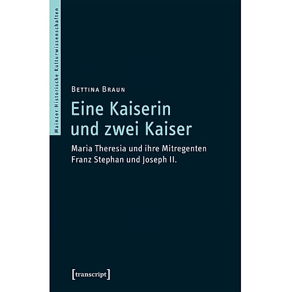 Eine Kaiserin und zwei Kaiser / Mainzer Historische Kulturwissenschaften Bd.42, Bettina Braun