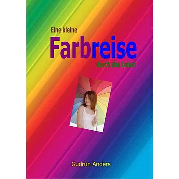 Eine kleine Farbreise durch das Leben, Gudrun Anders