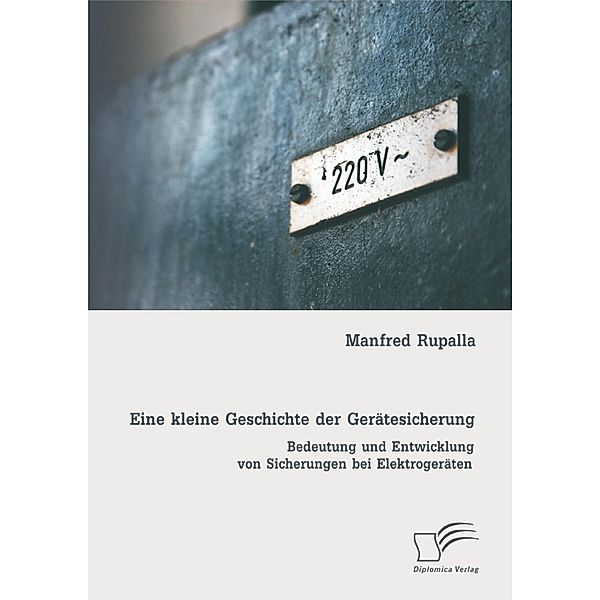 Eine kleine Geschichte der Gerätesicherung: Bedeutung und Entwicklung von Sicherungen bei Elektrogeräten, Manfred Rupalla