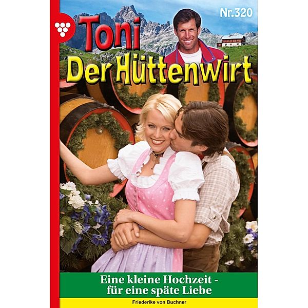 Eine kleine Hochzeit - für eine späte Liebe / Toni der Hüttenwirt Bd.320, Friederike von Buchner