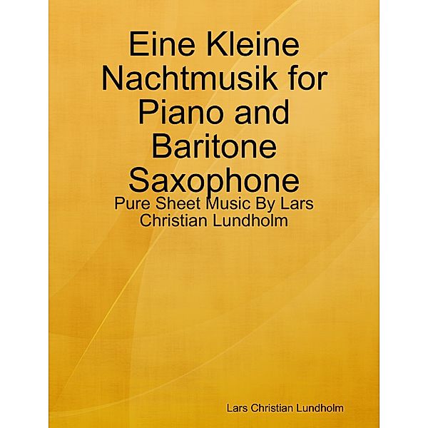 Eine Kleine Nachtmusik for Piano and Baritone Saxophone - Pure Sheet Music By Lars Christian Lundholm, Lars Christian Lundholm