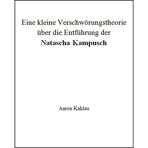 Eine kleine Verschwörungstheorie über die Entführung der Natascha Kampusch, Aaron Kahlau