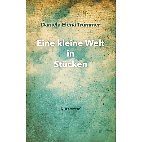 Eine kleine Welt in Stücken, Daniela Elena Trummer