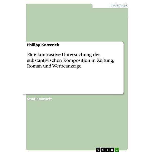 Eine kontrastive Untersuchung der substantivischen Komposition in Zeitung, Roman und Werbeanzeige, Philipp Korzenek