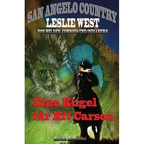 Eine Kugel für Kit Carson (San Angelo Country) / San Angelo Country Bd.13, Leslie West