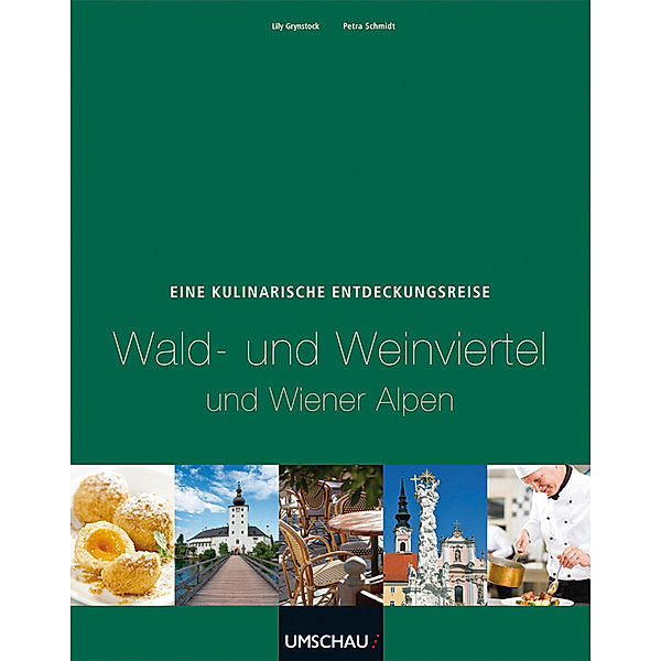 Eine kulinarische Entdeckungsreise Wald- und Weinviertel und Wiener Alpen, Lily Grynstock, Petra Schmidt