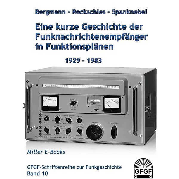 Eine kurze Geschichte der Funknachrichtenempfänger in Funktionsplänen 1929-1983 / GFGF Schriftenreihe zur Funkgeschichte Bd.10, Kurt Bergmann, Joachim Rockschies, Heinrich Spanknebel