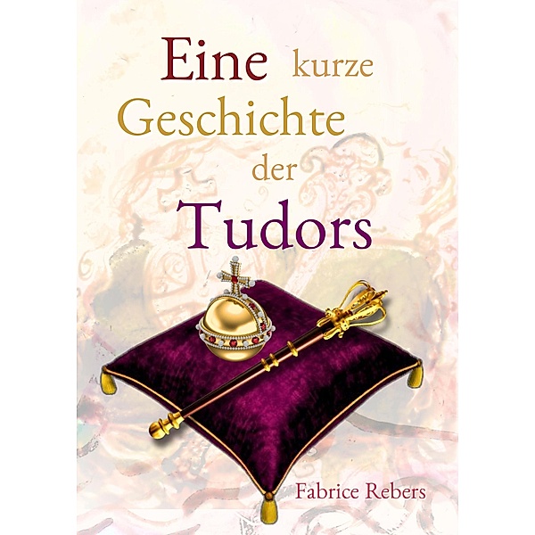Eine kurze Geschichte der Tudors, Fabrice Rebers