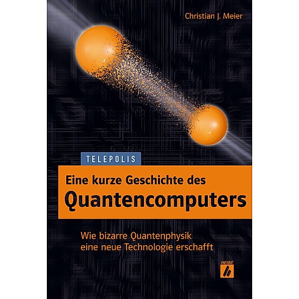 Eine kurze Geschichte des Quantencomputers (TELEPOLIS) / Telepolis, Christian J. Meier