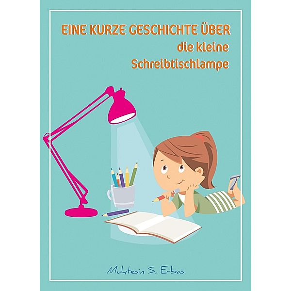 Eine kurze Geschichte über die kleine Schreibtischlampe, Muhtesin Erbas