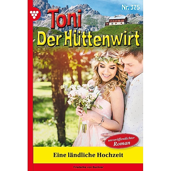 Eine ländliche  Hochzeit / Toni der Hüttenwirt Bd.375, Friederike von Buchner