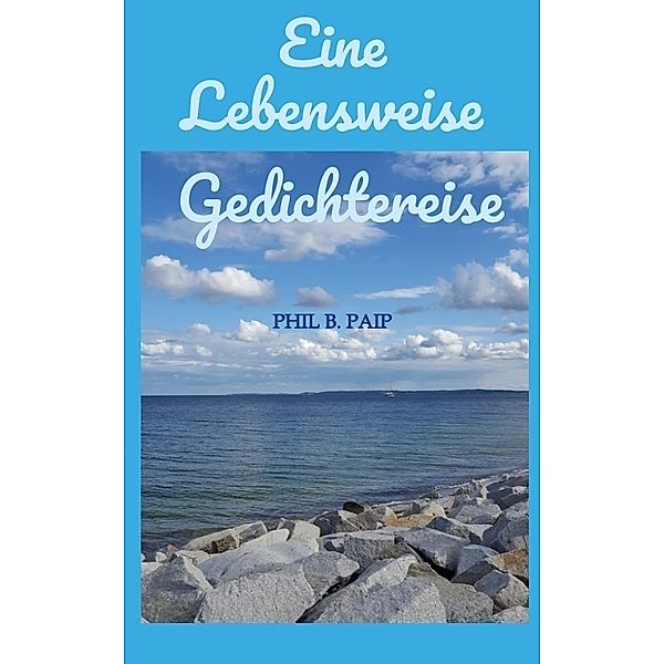 Eine Lebensweise Gedichtereise, Phil B. Paip