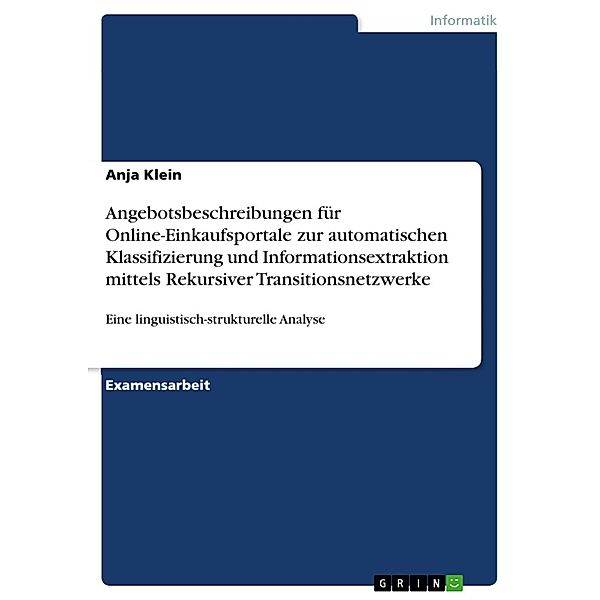 Eine linguistisch-strukturelle Analyse von Angebotsbeschreibungen für Online-Einkaufsportale zur automatischen Klassifizierung und Informationsextraktion mittels Rekursiver Transitionsnetzwerke, Anja Klein