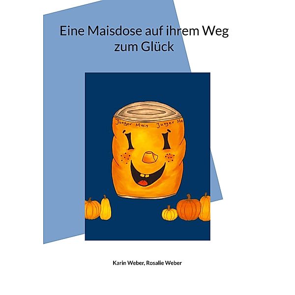 Eine Maisdose auf ihrem Weg zum Glück, Karin Weber, Rosalie Weber