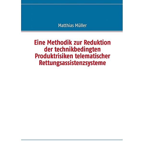 Eine Methodik zur Reduktion der technikbedingten Produktrisiken telematischer Rettungsassistenzsysteme, Matthias Müller