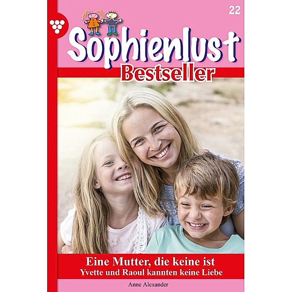 Eine Mutter, die keine ist / Sophienlust Bestseller Bd.22, Anne Alexander