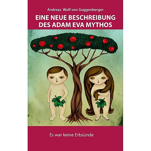 Eine neue Beschreibung des Adam Eva Mythos, Andreas Wolf von Guggenberger