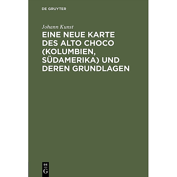 Eine neue Karte des Alto Choco (Kolumbien, Südamerika) und deren Grundlagen, Johann Kunst