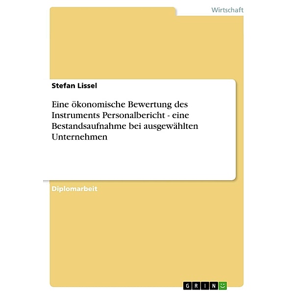 Eine ökonomische Bewertung des Instruments Personalbericht - eine Bestandsaufnahme bei ausgewählten Unternehmen, Stefan Lissel