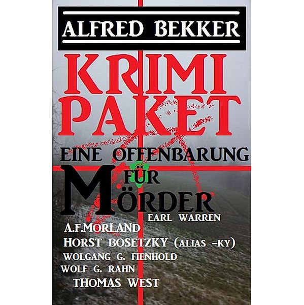 Eine Offenbarung für Mörder: Krimi Paket, Alfred Bekker, Wolfgang G. Fienhold, A. F. Morland, Earl Warren, Wolf G. Rahn, Horst Bosetzky, Thomas West