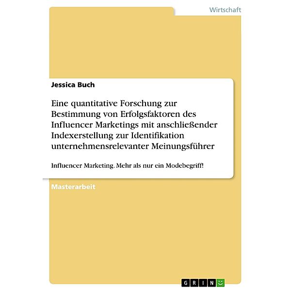 Eine quantitative Forschung zur Bestimmung von Erfolgsfaktoren des Influencer Marketings mit anschließender Indexerstellung zur Identifikation unternehmensrelevanter Meinungsführer, Jessica Buch