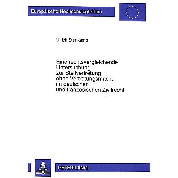 Eine rechtsvergleichende Untersuchung zur Stellvertretung ohne Vertretungsmacht im deutschen und französischen Zivilrecht, Ulrich Stertkamp