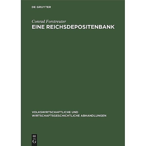 Eine Reichsdepositenbank / Volkswirtschaftliche und wirtschaftsgeschichtliche Abhandlungen Bd.3, 9, Conrad Forstreuter