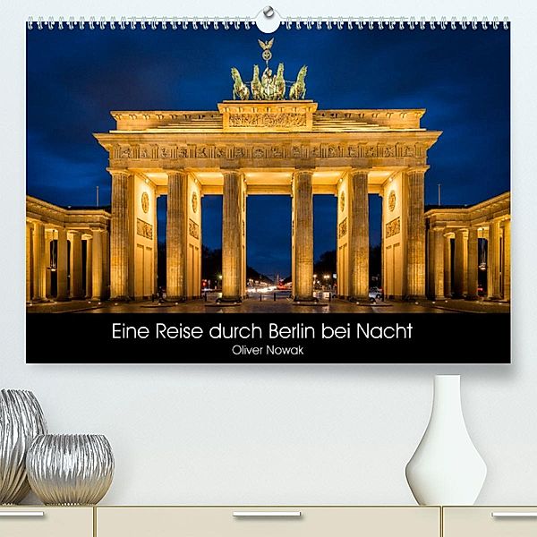 Eine Reise durch Berlin bei Nacht (Premium, hochwertiger DIN A2 Wandkalender 2023, Kunstdruck in Hochglanz), Oliver Nowak