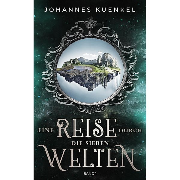 Eine Reise durch die sieben Welten: Band 1 / Eine Reise durch die sieben Welten Bd.1, Johannes Kuenkel