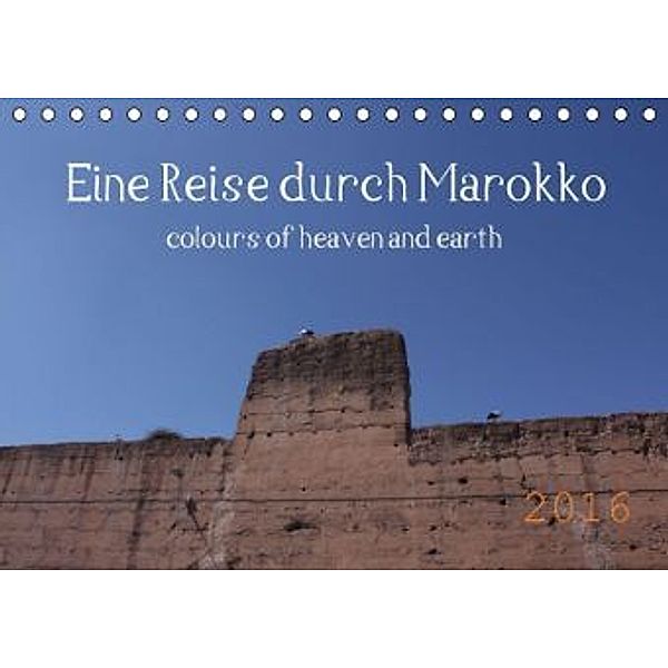 Eine Reise durch Marokko colours of heaven and earth (Tischkalender 2016 DIN A5 quer), Julia Denise Okroi