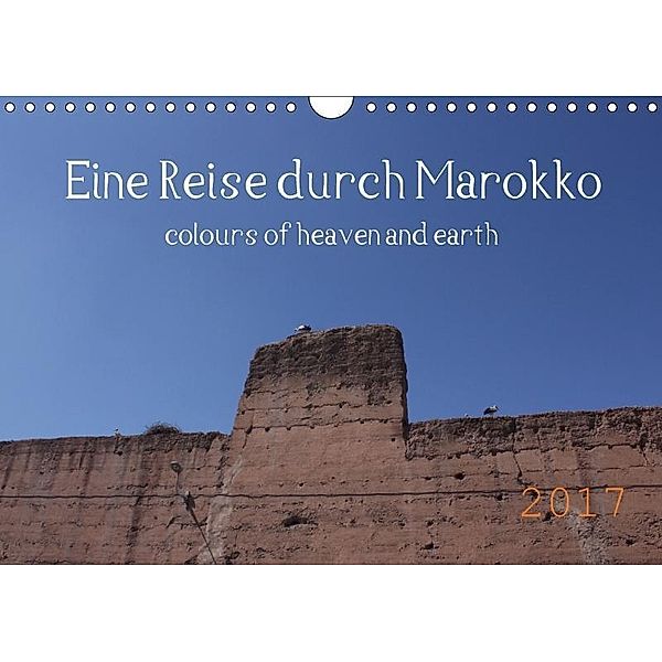 Eine Reise durch Marokko colours of heaven and earth (Wandkalender 2017 DIN A4 quer), Julia Denise Okroi