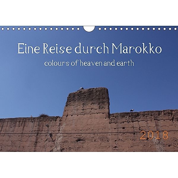 Eine Reise durch Marokko colours of heaven and earth (Wandkalender 2018 DIN A4 quer), Julia Denise Okroi