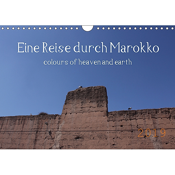 Eine Reise durch Marokko colours of heaven and earth (Wandkalender 2019 DIN A4 quer), Julia Denise Okroi