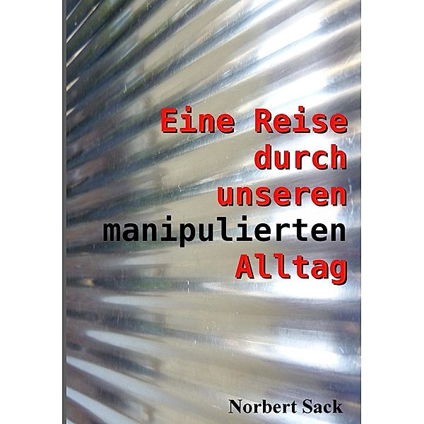 Eine Reise durch unseren manipulierten Alltag, Norbert Sack