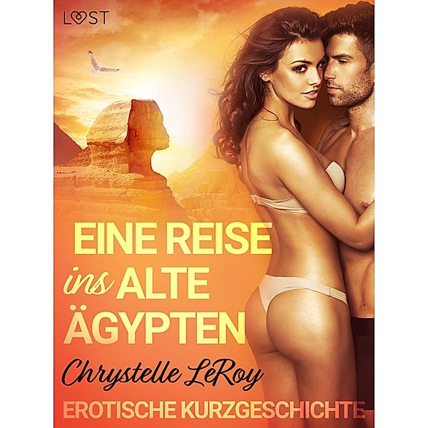 Eine Reise ins alte Ägypten - Erotische Kurzgeschichte / LUST, Chrystelle Leroy