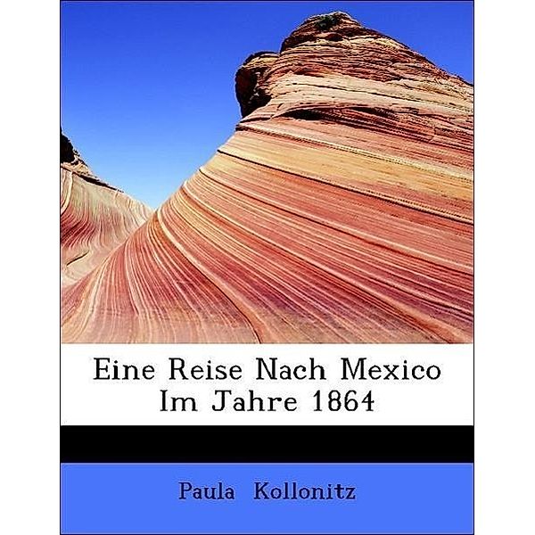 Eine Reise Nach Mexico Im Jahre 1864, Paula Kollonitz
