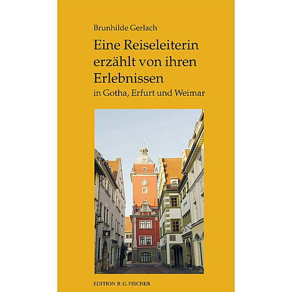 Eine Reisebegleiterin erzählt von ihren Erlebnissen in Gotha, Erfurt und Weimar, Brunhilde Gerlach