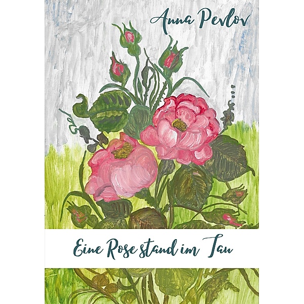 Eine Rose stand im Tau, Anna Pevlov
