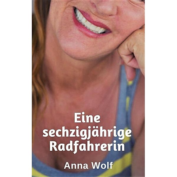 Eine sechzigjährige Radfahrerin, Anna Wolf