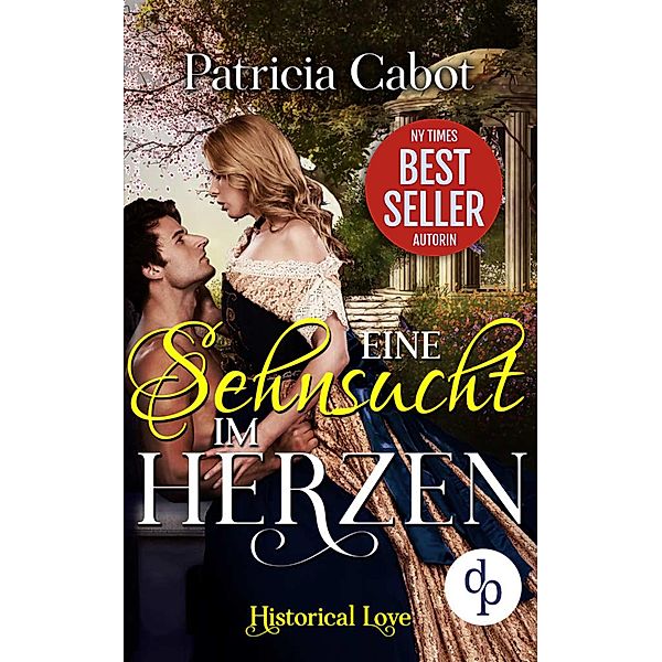Eine Sehnsucht im Herzen (Historisch, Liebe) / Historical Love-Reihe Bd.3, Patricia Cabot