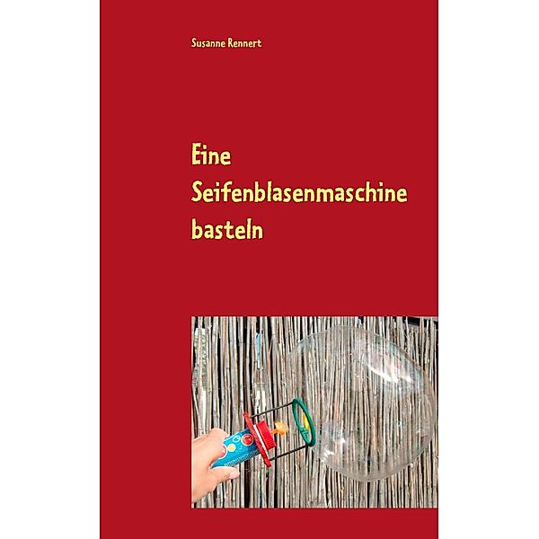 Eine Seifenblasenmaschine basteln, Susanne Rennert