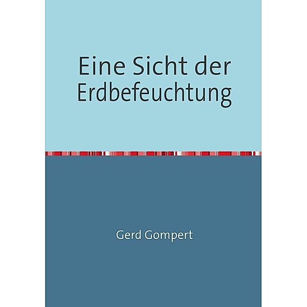 Eine Sicht der Erdbefeuchtung, Gerd Gompert