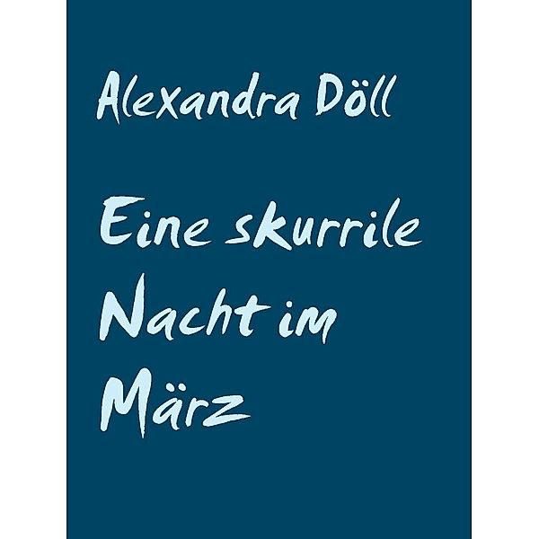 Eine skurrile Nacht im März, Alexandra Döll