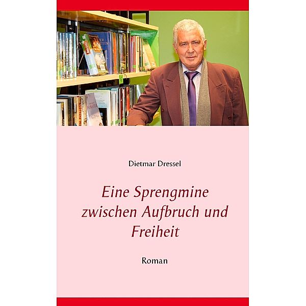 Eine Sprengmine zwischen Aufbruch und Freiheit, Dietmar Dressel