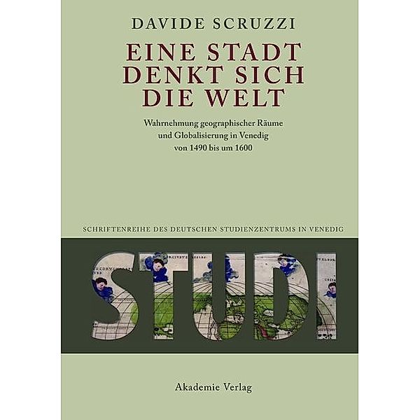 Eine Stadt denkt sich die Welt / Studi. Schriftenreihe des Deutschen Studienzentrums in Venedig, Davide Scruzzi